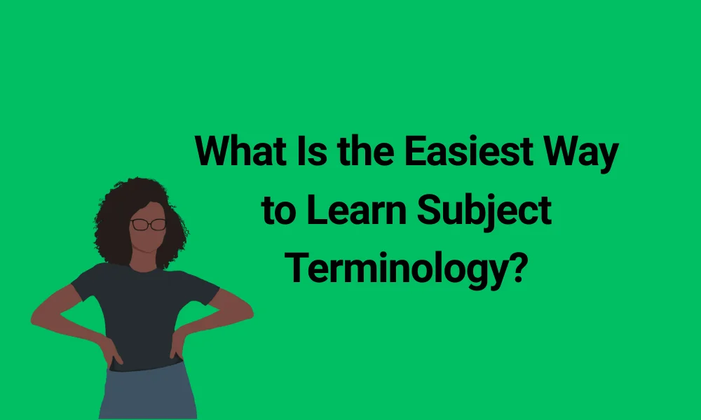 What Is the Easiest Way to Learn Subject Terminology?