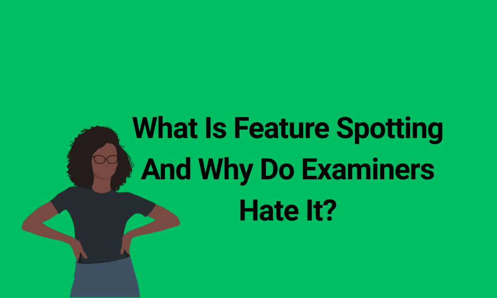 What Is Feature Spotting And Why Do Examiners Hate It?